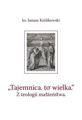 Tajemnica to wielka. Z teologii małżeństwa - Janusz Królikowski