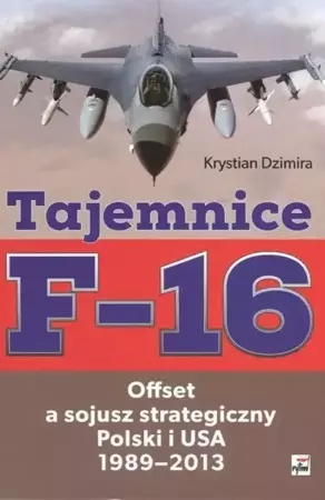 Tajemnice F-16. Offset a sojusz strategiczny... - Krystian Dzimira