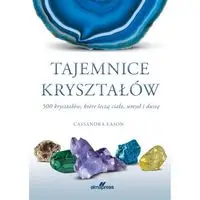 Tajemnice kryształów. 500 kryształów, które leczą ciało, umysł i duszę (wyd.3) - Cassandra Eason