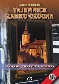 Tajemnice zamku Czocha. Skarby III Rzeszy - Janusz Skowroński