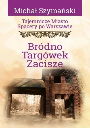 Tajemnicze miasto T.16 Bródno, Targówek, Zacisze - Michał Szymański