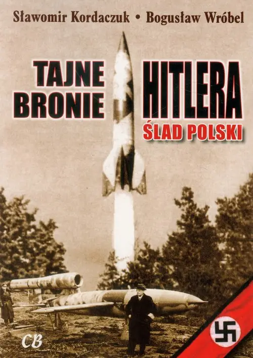 Tajne bronie Hitlera - Sławomir Kordaczuk, Bogusław Wróbel