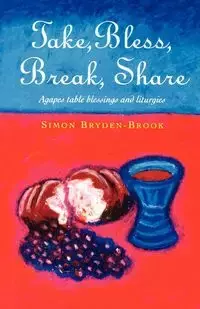 Take, Bless, Break, Share - Simon Bryden-Brook