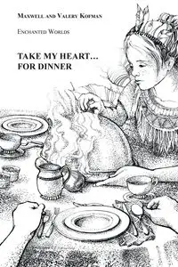 Take My Heart . . . for Dinner - Maxwell Kofman