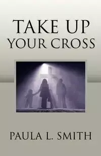 Take Up Your Cross - Paula L. Smith