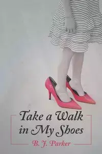 Take a Walk in My Shoes - Parker B. J.