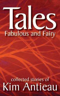 Tales Fabulous and Fairy (Volume 1) - Kim Antieau