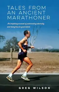 Tales from an Ancient Marathoner - Wilson Greg