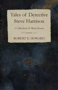 Tales of Detective Steve Harrison (A Collection of Short Stories) - Howard Robert E.