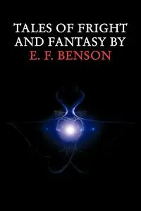 Tales of Fright and Fantasy by E. F. Benson - Benson E. F.