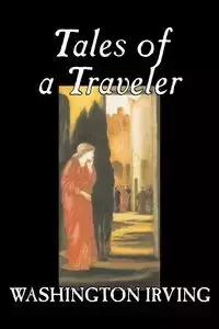 Tales of a Traveler by Washington Irving, Fiction, Classics, Literary, Romance, Time Travel - Irving Washington