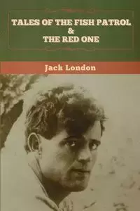 Tales of the Fish Patrol & The Red One - Jack London