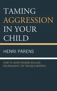 Taming Aggression in Your Child - Parens Henri