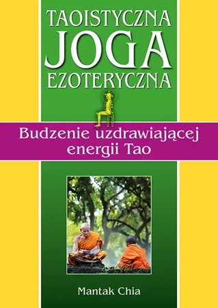 Taoistyczna joga ezoteryczna. Budzenie uzdrawiającej energii Tao dodruk 2024 - Chia Mantak