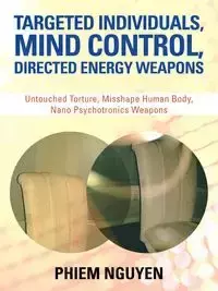 Targeted Individuals, Mind Control, Directed Energy Weapons - Nguyen Phiem