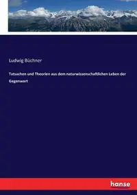 Tatsachen und Theorien aus dem naturwissenschaftlichen Leben der Gegenwart - Büchner Ludwig