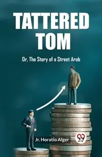 Tattered Tom Or, The Story of a Street Arab - Horatio Alger Jr.