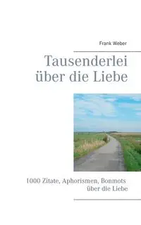 Tausenderlei über die Liebe - Frank Weber