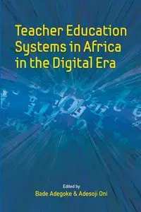 Teacher Education Systems in Africa in the Digital Era - Adegoke Bade