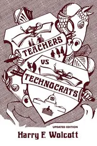 Teachers Versus Technocrats, Updated Edition - Harry Wolcott F