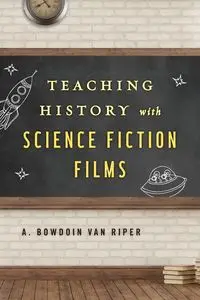 Teaching History with Science Fiction Films - Van Riper A. Bowdoin