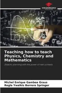 Teaching how to teach Physics, Chemistry and Mathematics - Michel Enrique Gamboa Graus