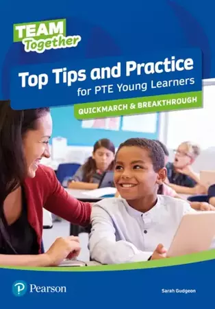 Team Together. Top Tips and Practice for PTE Young Learners. Quickmarch and Breakthrough - Sarah Gudgeon