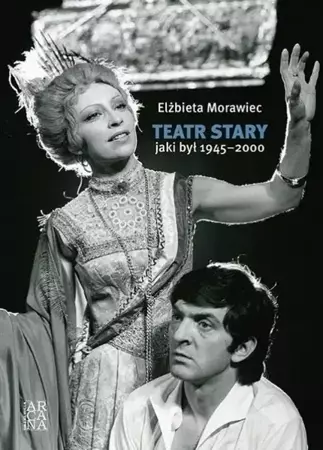 Teatr Stary, jaki był 1945-2000 - Elżbieta Morawiec