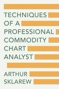 Techniques of a Professional Commodity Chart Analyst - Arthur Sklarew