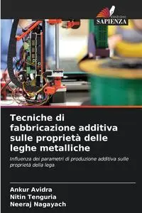 Tecniche di fabbricazione additiva sulle proprietà delle leghe metalliche - Avidra Ankur