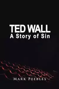 Ted Wall, A Story of Sin - Mark Peebles