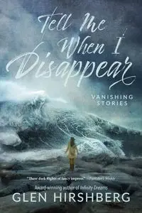 Tell Me When I Disappear - Glen Hirshberg