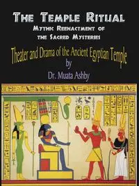 Temple Ritual Of The Ancient Egyptian Mysteries- Theater & Drama Of The Ancient Egyptian Mysteries - Ashby Muata