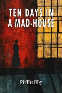 Ten Days in A Mad-House - Nellie Bly