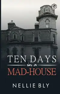 Ten Days in a Mad-House - Nellie Bly