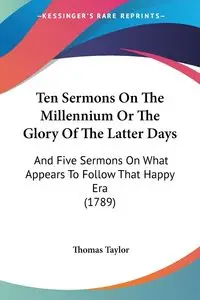 Ten Sermons On The Millennium Or The Glory Of The Latter Days - Taylor Thomas