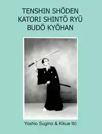 Tenshin Shōden Katori Shintō Ryū Budō Kyōhan - Sugino Yoshio