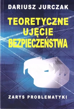 Teoretyczne ujęcie bezpieczeństwa - Dariusz Jurczak