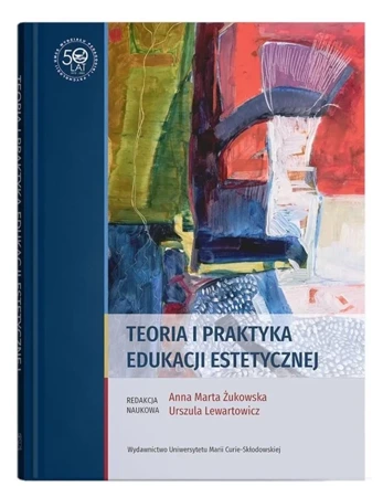 Teoria i praktyka edukacji estetycznej - Ewa Lewartowicz, Anna Marta Żukowska