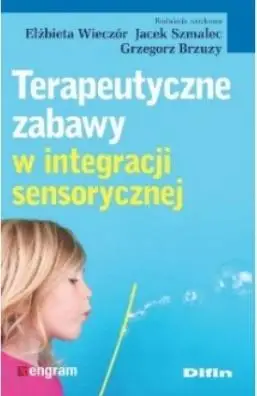 Terapeutyczne zabawy w integracji sensorycznej - Elżbieta Wieczór, Jacek Szmalec, Grzegorz Brzuzy
