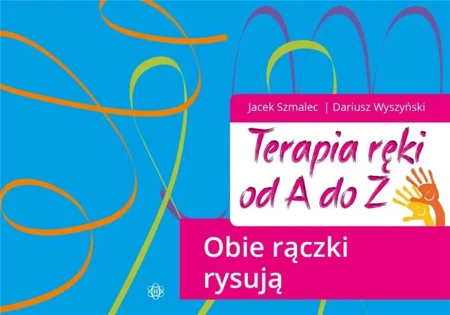 Terapia ręki od A do Z. Obie rączki rysują - Jacek Szmalec, Dariusz Wyszyński