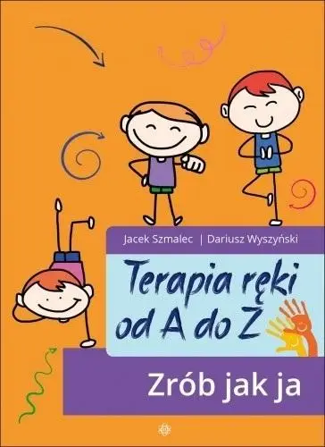 Terapia ręki od A do Z. Zrób jak ja - Jacek Szmalec, Dariusz Wyszyński