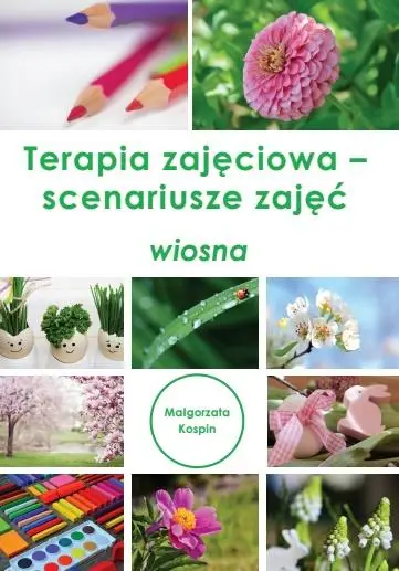 Terapia zajęciowa - scenariusze zajęć wiosna - Małgorzata Kospin