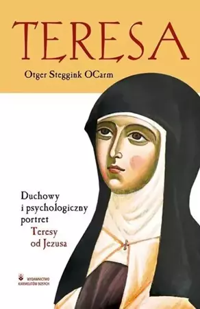 Teresa. Duchowy i psych. portret Teresy od Jezusa - Otger Steggink OCarm