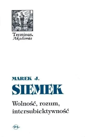 Terminus T.27 Wolność, rozum, intersubiektywność - Marek J. Siemek