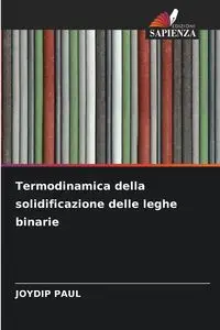 Termodinamica della solidificazione delle leghe binarie - Paul Joydip