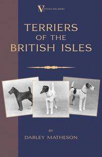 Terriers - An Illustrated Guide (a Vintage Dog Books Breed Classic) - Matheson Darley