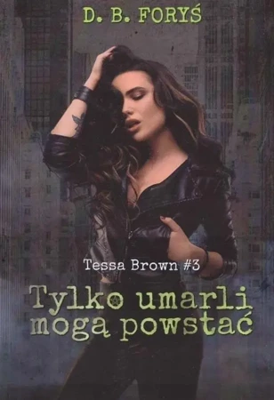 Tessa Brown T.3 Tylko umarli mogą powstać - D. B. Foryś