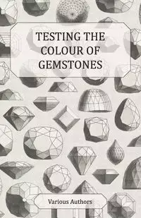 Testing the Colour of Gemstones - A Collection of Historical Articles on the Dichroscope, Filters, Lenses and Other Aspects of Gem Testing - Various