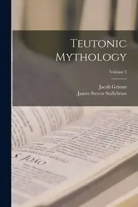 Teutonic Mythology; Volume 3 - Jacob Grimm